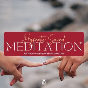 Hypnotic Meditation for Reconnecting with a Loved One